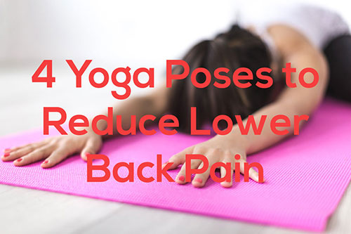 4 Yoga Poses to Reduce Lower Back Pain